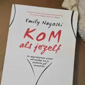 Kom als jezelf De opzienbarende nieuwe wetenschap die je seksleven zal veranderen Emily Nagoski